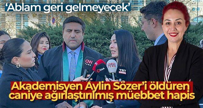 Akademisyen Aylin Sözer'i öldüren caniye ağırlaştırılmış müebbet hapis