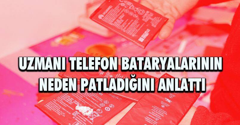 Uzmanı, telefon bataryalarının neden patladığını anlattı