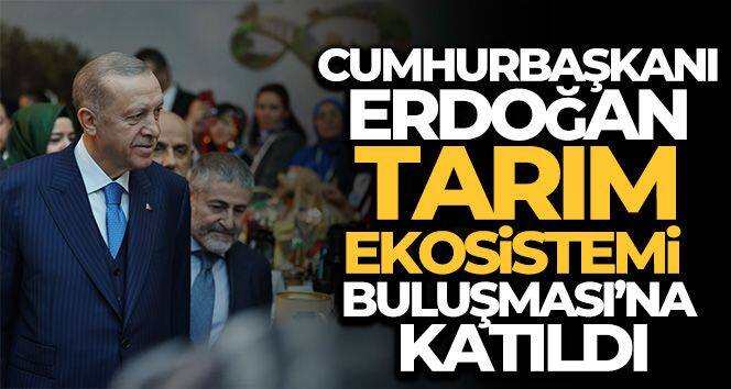 Cumhurbaşkanı Erdoğan, Tarım Ekosistemi Buluşması'na katıldı