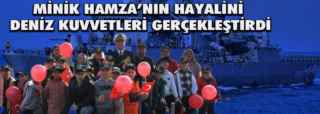 Minik Hamza'nın hayalini Deniz Kuvvetleri gerçekleştirdi