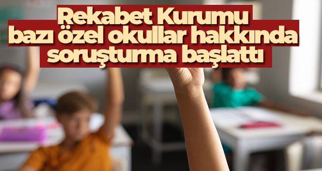 Rekabet Kurumu bazı özel okullar hakkında soruşturma başlattı