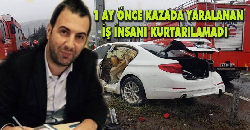 1 ay önce kazada yaralanan iş insanı kurtarılamadı