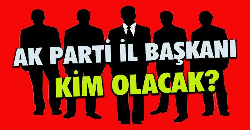 Ak parti İl Başkanı Kim olacak?