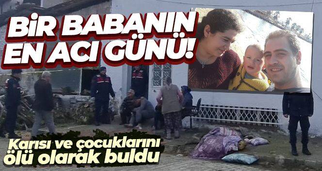 Bir babanın en acı günü: Karısı ve çocuklarını ölü olarak buldu