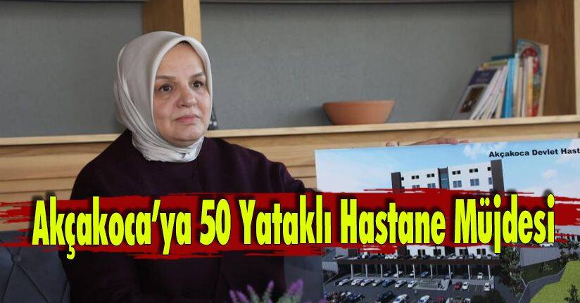 Akçakoca’ya 50 Yataklı Hastane Müjdesi