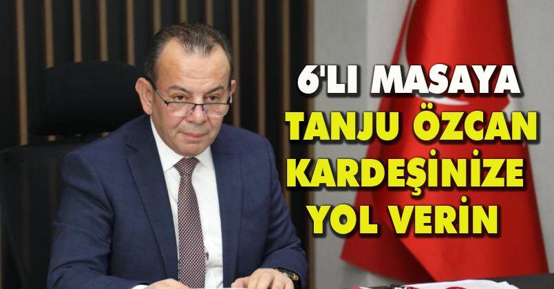 6'lı masaya Tanju Özcan kardeşinize yol verin