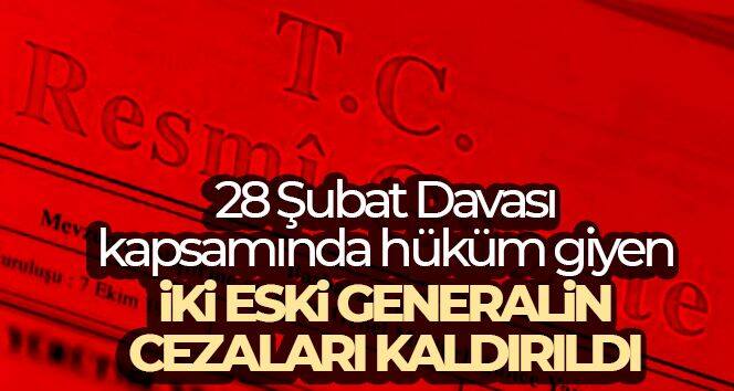 28 Şubat Davası kapsamında hüküm giyen iki eski generalin cezaları kaldırıldı