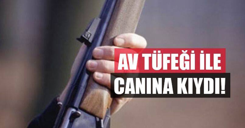 Av tüfeğiyle canına kıydı