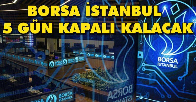 Borsa İstanbul 5 gün kapalı kalacak