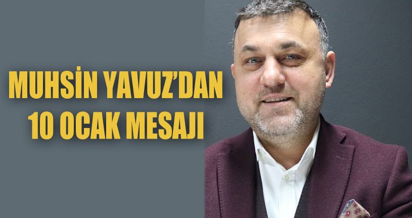 Muhsin Yavuz’dan 10 Ocak mesajı!