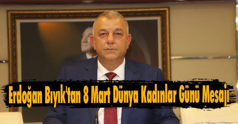 Erdoğan Bıyık'tan 8 Mart Dünya Kadınlar Günü Mesajı