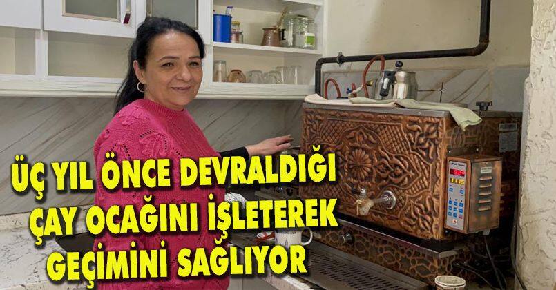 Üç yıl önce devraldığı çay ocağını işleterek geçimini sağlıyor