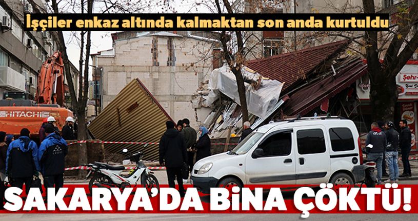 Sakarya'da bina çöktü, işçiler bina altına kalmaktan son anda kurtuldu
