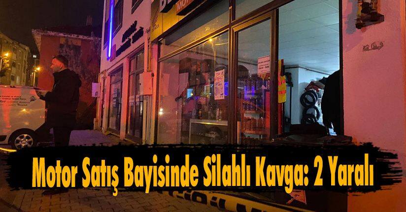 Motor Satış Bayisinde Silahlı Kavga: 2 Yaralı