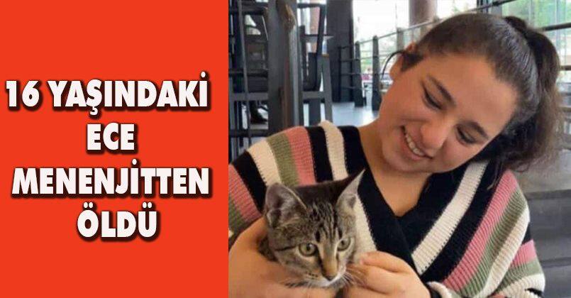 16 yaşındaki Ece, menenjitten öldü