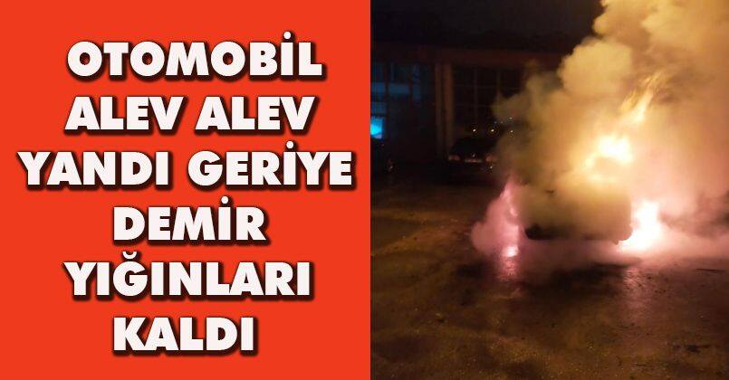 Otomobil alev alev yandı, geriye demir yığınları kaldı