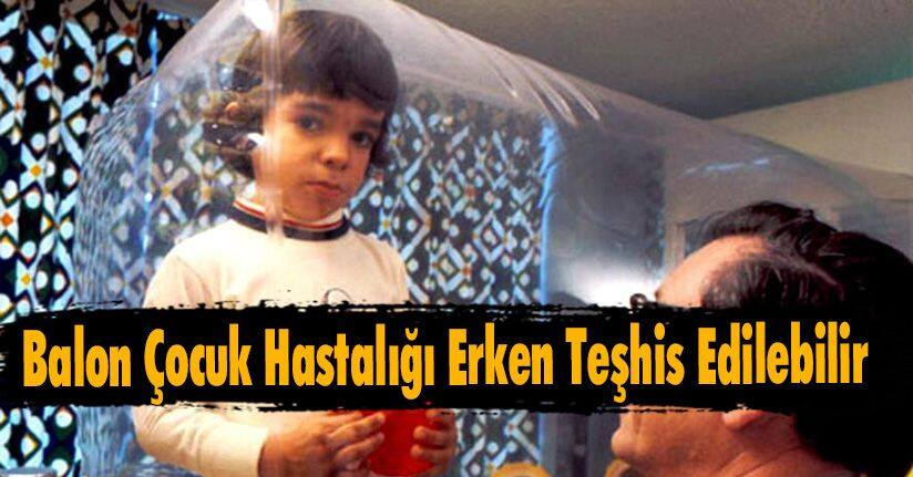  Balon Çocuk Hastalığı Tarama Testi ile Erken Teşhis Edilebilir