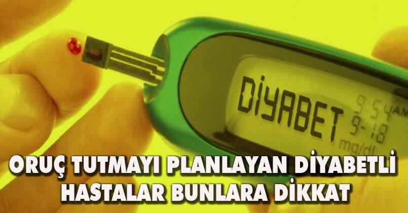 Oruç tutmayı planlayan diyabetli hastalar bunlara dikkat