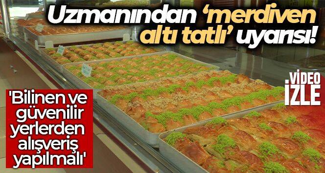 Uzmanından ‘merdiven altı tatlı' uyarısı