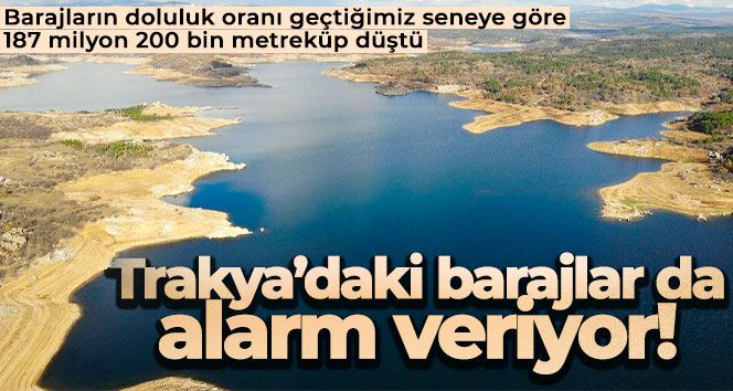 Trakya'daki barajlar da alarm veriyor