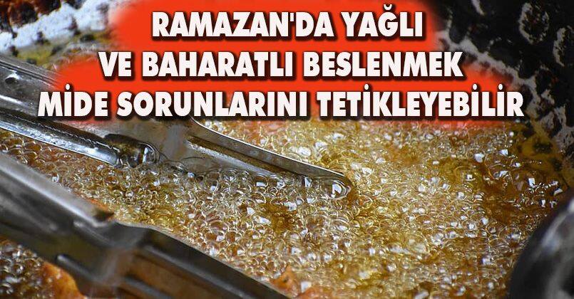 Ramazan'da yağlı ve baharatlı beslenmek mide sorunlarını tetikleyebilir