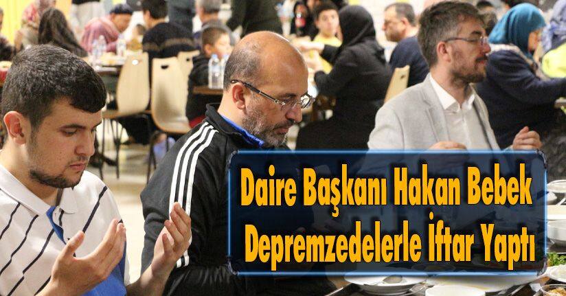 Daire Başkanı Hakan Bebek Depremzedelerle İftar Yaptı