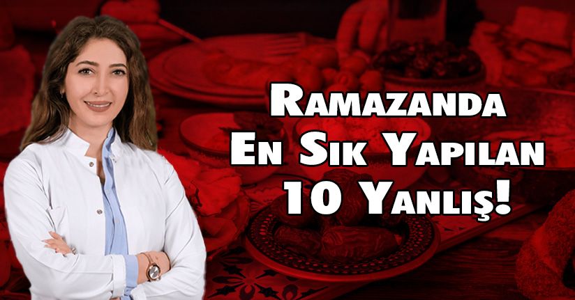 Ramazanda En Sık Yapılan 10 Yanlış!