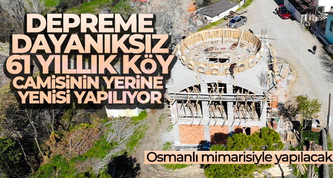 Depreme dayanıksız 61 yıllık köy camisinin yerine Osmanlı mimarisiyle yenisi yapılıyor