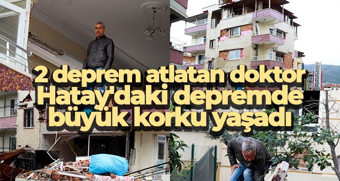 2 deprem atlatan doktor, Hatay'daki depremde büyük korku yaşadı