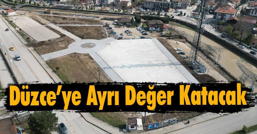 Düzce’ye Ayrı Değer Katacak