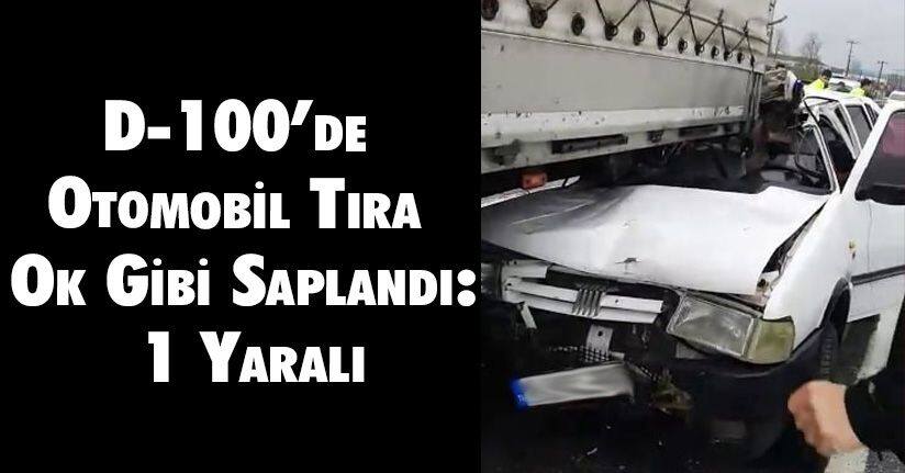 D-100’de Otomobil Tıra Ok Gibi Saplandı: 1 Yaralı