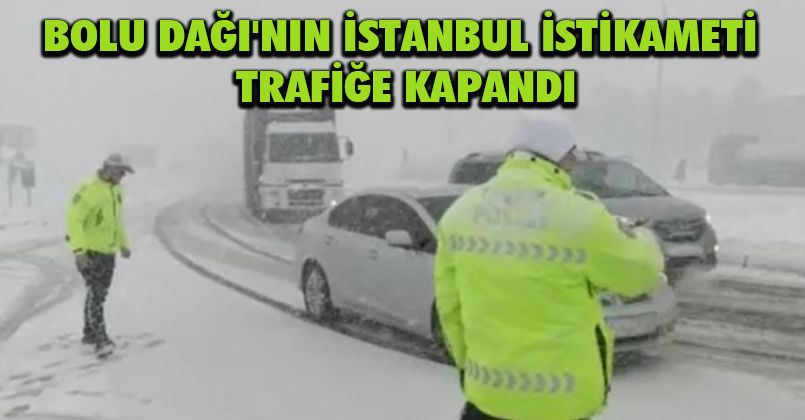 Bolu Dağı'nın İstanbul istikameti trafiğe kapandı