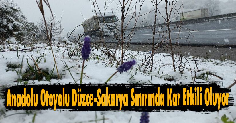 Anadolu Otoyolu Düzce-Sakarya Sınırında Kar Etkili Oluyor