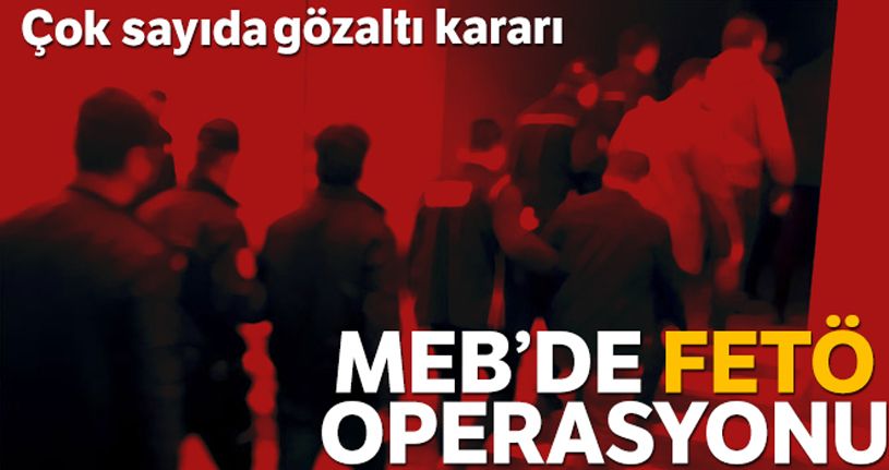 MEB'de FETÖ operasyonu: 16 gözaltı kararı