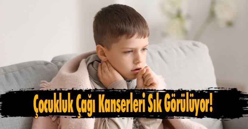 Çocukluk çağı kanserleri sık görülüyor!