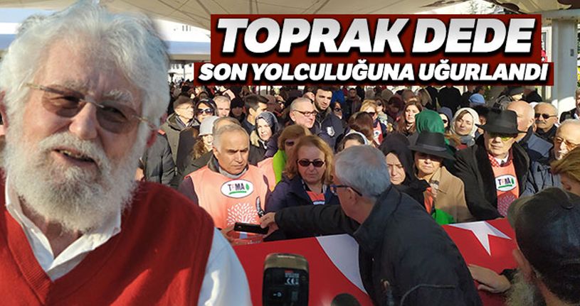 Toprak Dede son yolculuğuna uğurlandı