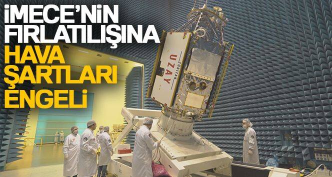 İMECE'nin fırlatılışına hava şartları engeli