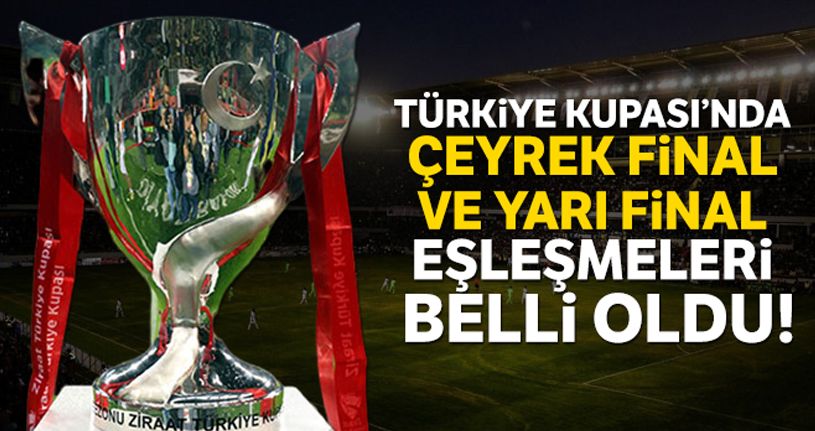 Ziraat Türkiye Kupası'nda çeyrek ve yarı final eşleşmeleri belli oldu