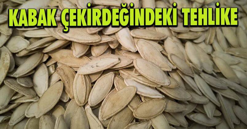 Kabak çekirdeğindeki tehlike! 