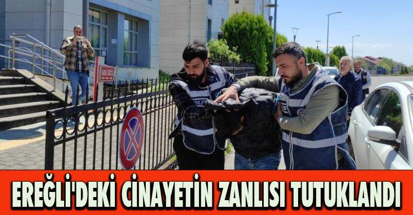 Ereğli'deki cinayetin zanlısı tutuklandı