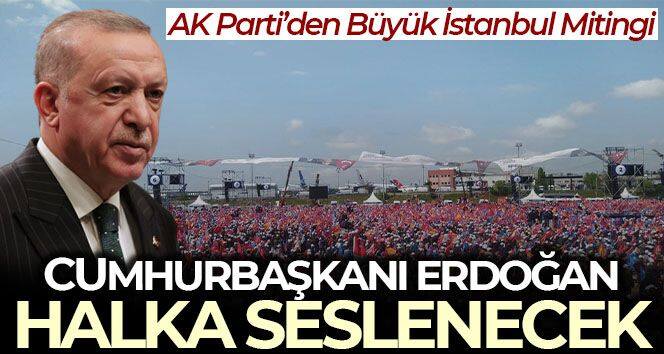 AK Parti'nin 'Büyük İstanbul Mitingi' bugün! Cumhurbaşkanı Erdoğan halka seslenecek