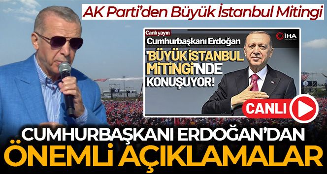 Cumhurbaşkanı Erdoğan, ‘’Büyük İstanbul Mitingi’’nde Önemli Mesajlar Verdi