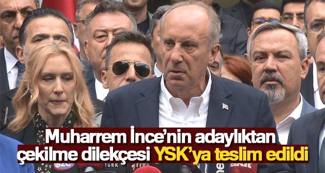 Muharrem İnce'nin adaylıktan çekilme dilekçesi YSK'ya teslim edildi