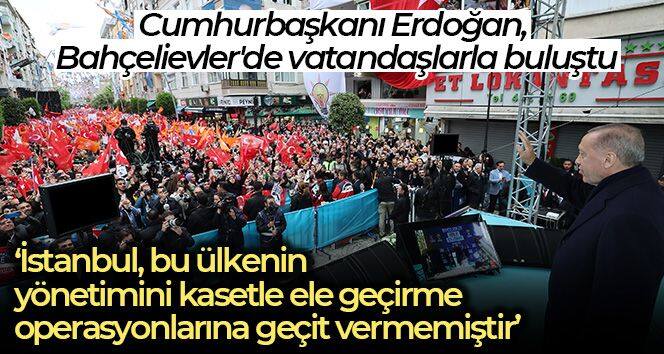 Cumhurbaşkanı Erdoğan: 'İstanbul, bu ülkenin yönetimini kasetle ele geçirme operasyonlarına geçit vermemiştir'