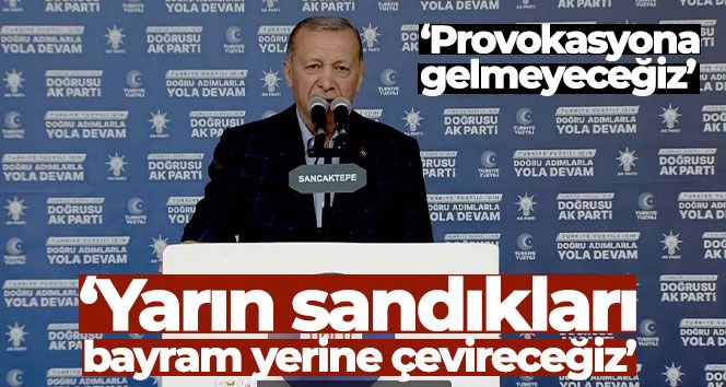 Cumhurbaşkanı Erdoğan: 'Yarın sandıkları bayram yerine çevireceğiz'