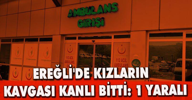 Ereğli'de kızların kavgası kanlı bitti: 1 yaralı