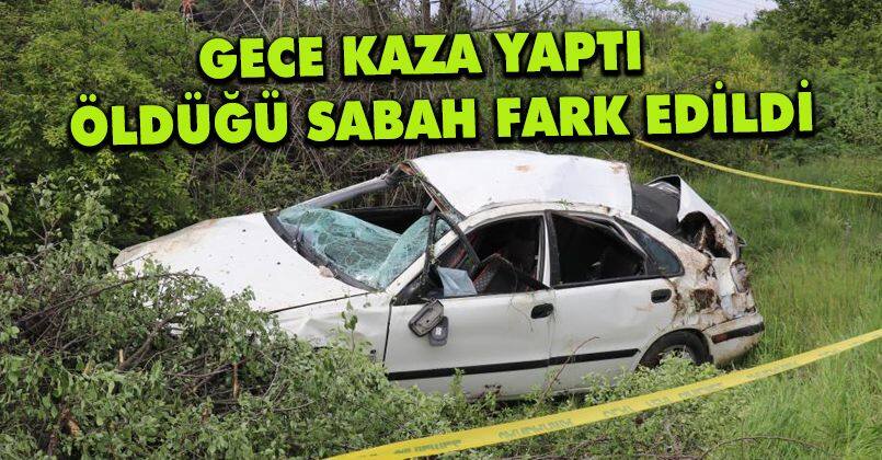Gece kaza yaptı, sabah fark edildi: 1 ölü