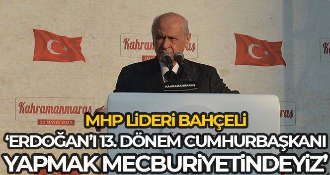 MHP Lideri Bahçeli: 'Erdoğan'ı 13. dönem Cumhurbaşkanı yapmak mecburiyetindeyiz'