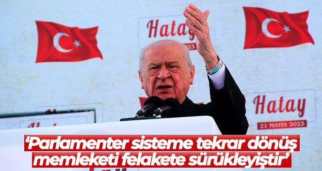 MHP Lideri Bahçeli: 'Parlamenter sisteme tekrar dönüş memleketi felakete sürükleyiştir'