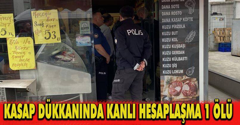 Kasap dükkanında kanlı hesaplaşma: 1 ölü